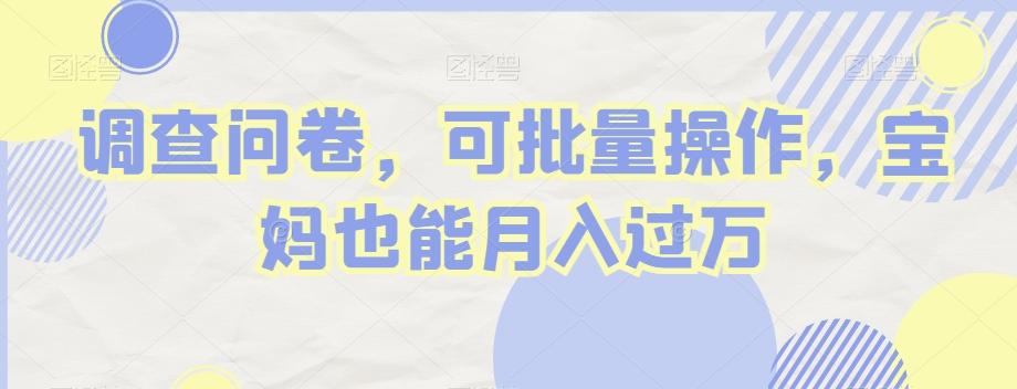 调查问卷，可批量操作，宝妈也能月入过万-木白网创