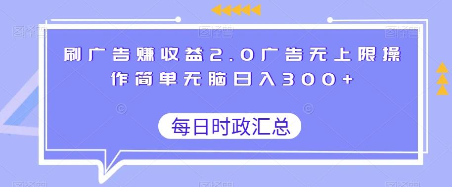 刷广告赚收益2.0广告无上限操作简单无脑日入300+-木白网创