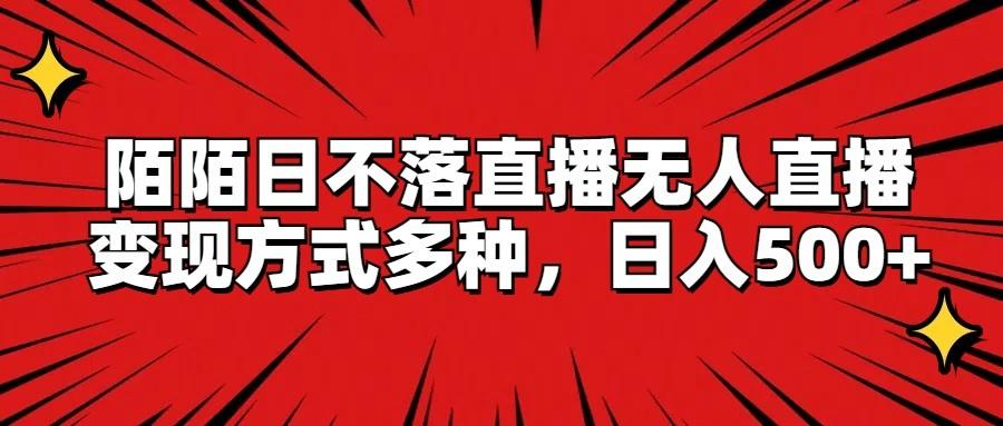 陌陌日不落直播无人直播，变现方式多种，日入500+-木白网创