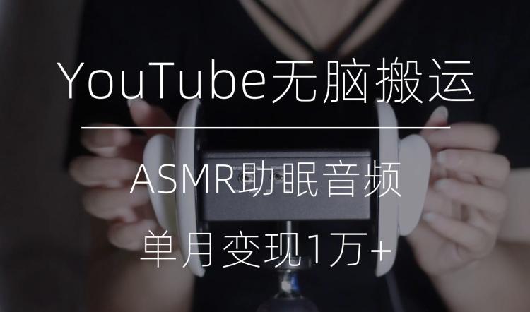 冷门玩法，YouTube无脑搬运ASMR视频，单月变现1万+【揭秘】-木白网创