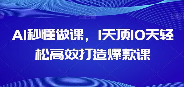 AI秒懂做课，1天顶10天轻松高效打造爆款课-木白网创