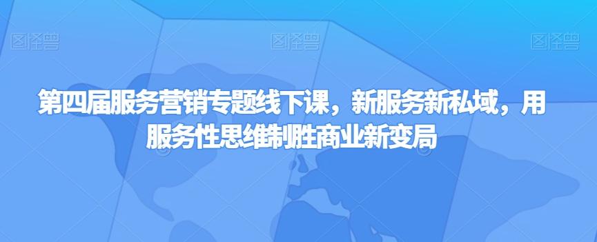 第四届服务营销专题线下课，新服务新私域，用服务性思维制胜商业新变局-木白网创