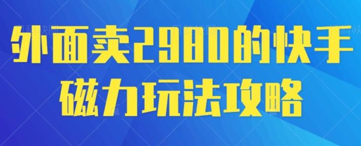 外面卖2980的快手磁力搬砖教程，适合新手小白操作-木白网创