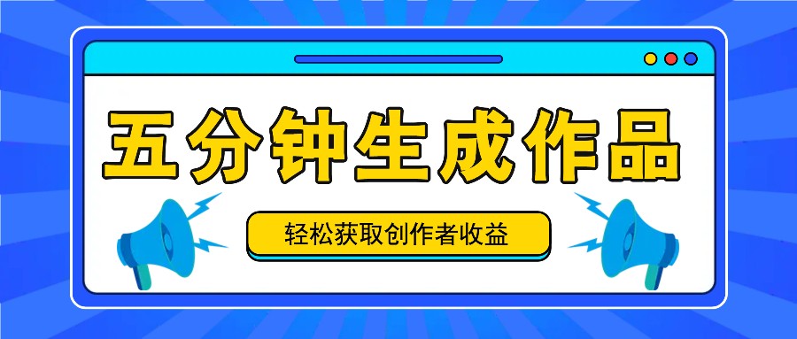 五分钟内即可生成一个原创作品，每日获取创作者收益100-300+！-木白网创