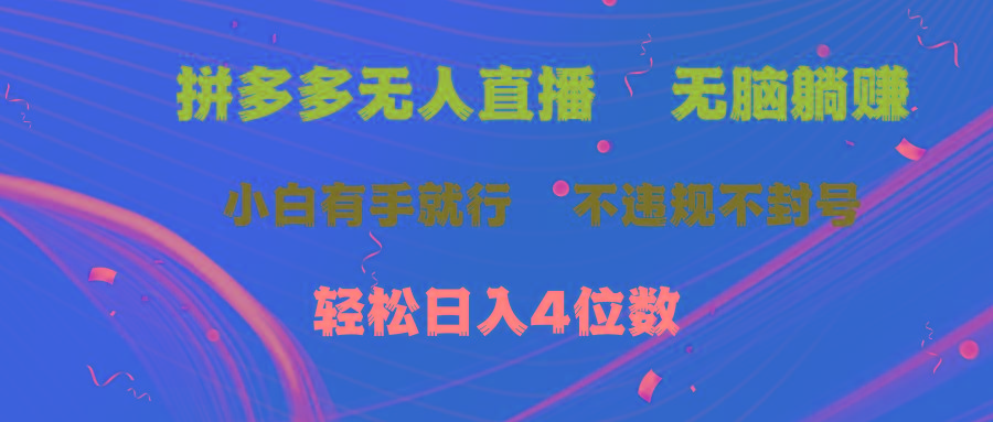 拼多多无人直播 无脑躺赚小白有手就行 不违规不封号轻松日入4位数-木白网创