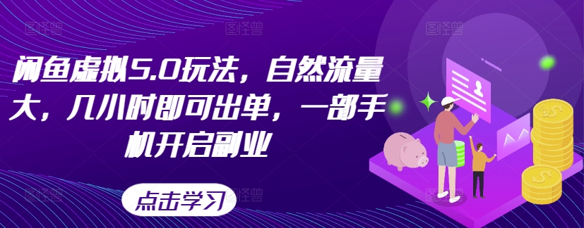 闲鱼虚拟5.0玩法，自然流量大，几小时即可出单，一部手机开启副业-木白网创
