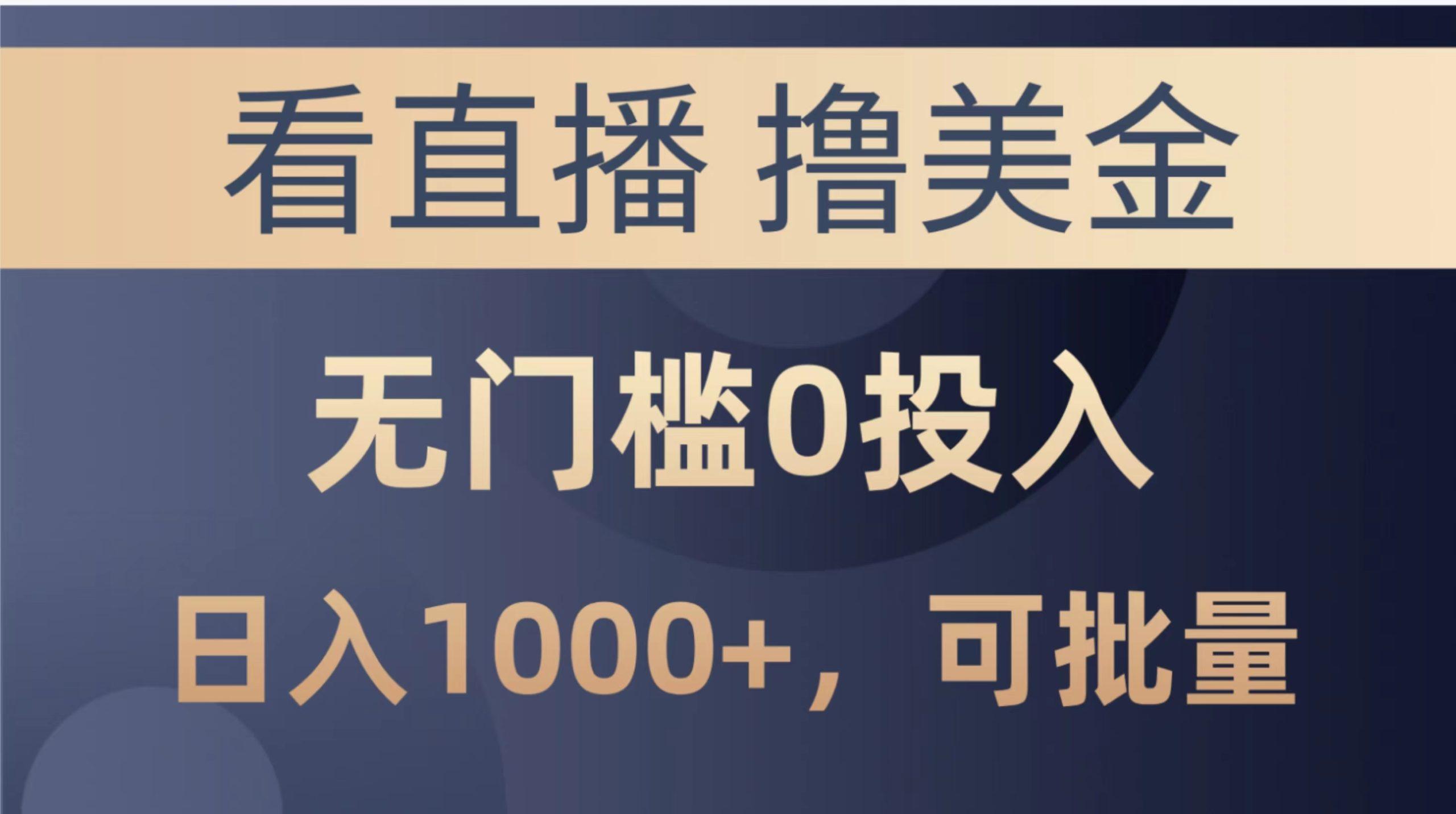 最新看直播撸美金项目，无门槛0投入，单日可达1000+，可批量复制-木白网创