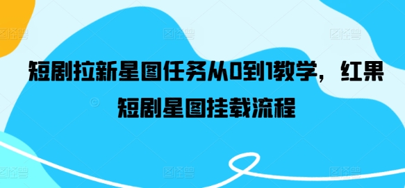 短剧拉新星图任务从0到1教学，红果短剧星图挂载流程-木白网创