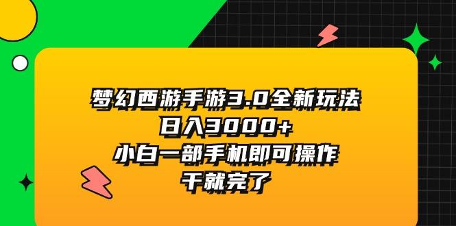 梦幻西游手游3.0全新玩法，日入3000+，小白一部手机即可操作，干就完了-木白网创