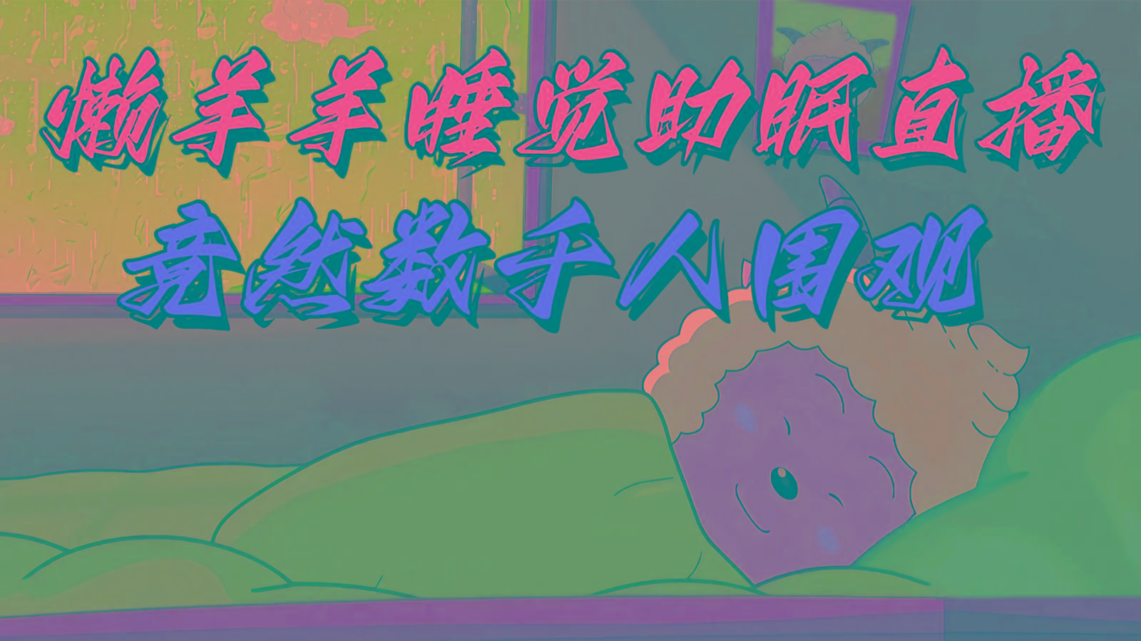 懒羊羊大王睡觉助眠无人直播，竟然有上千人围观，目前没人在卷-木白网创