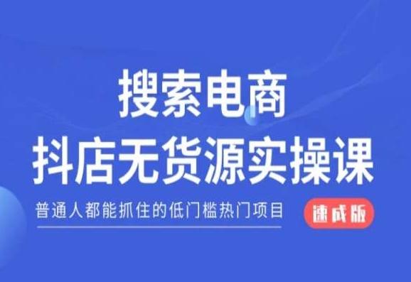 搜索电商抖店无货源必修课，普通人都能抓住的低门槛热门项目【速成版】-木白网创