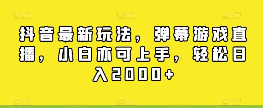 抖音最新玩法，弹幕游戏直播，小白亦可上手，轻松日入2000+-木白网创