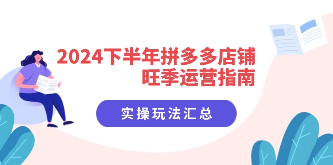 2024下半年拼多多店铺旺季运营指南：实操玩法汇总(8节课-木白网创