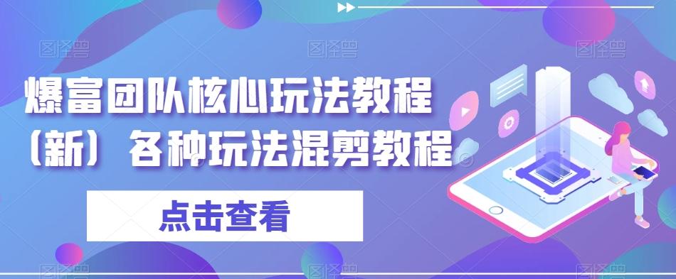 爆富团队核心玩法教程（新）各种玩法混剪教程-木白网创