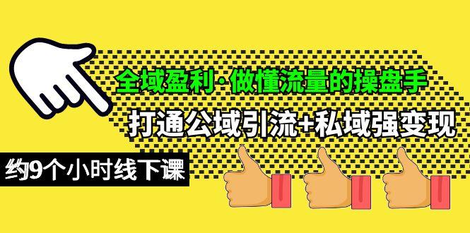 (10045期)全域盈利·做懂流量的操盘手，打通公域引流+私域强变现，约9个小时线下课-木白网创