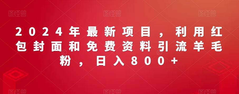 2024年最新项目，利用红包封面和免费资料引流羊毛粉，日入800+-木白网创