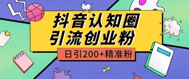 外面收费3980抖音认知圈引流创业粉玩法日引200+精准粉【揭秘】-木白网创