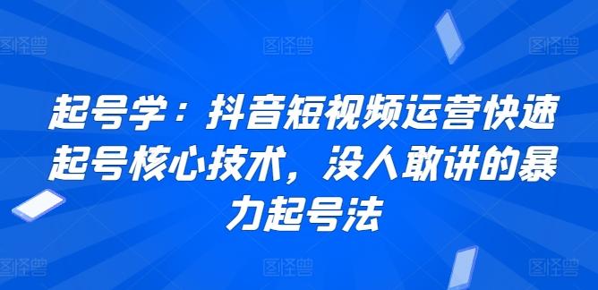 起号学：抖音短视频运营快速起号核心技术，没人敢讲的暴力起号法-木白网创