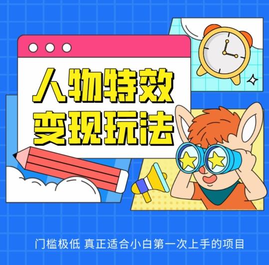 人物特效变现玩法，门槛极低，真正适合小白第一次上手的项目【揭秘】-木白网创