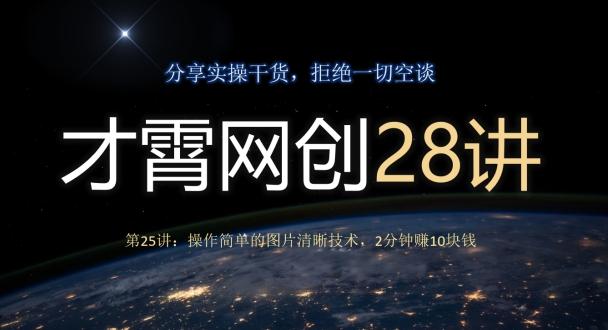才霄网创28讲第25讲：操作简单的图片清晰技术，2分钟赚10块钱-木白网创