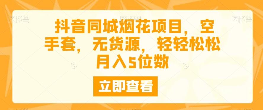 抖音同城烟花项目，空手套，无货源，轻轻松松月入5位数-木白网创