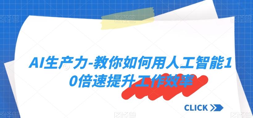 AI生产力-教你如何用人工智能10倍速提升工作效率-木白网创