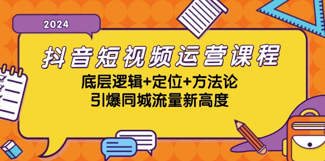 抖音短视频运营课程，底层逻辑+定位+方法论，引爆同城流量新高度-木白网创