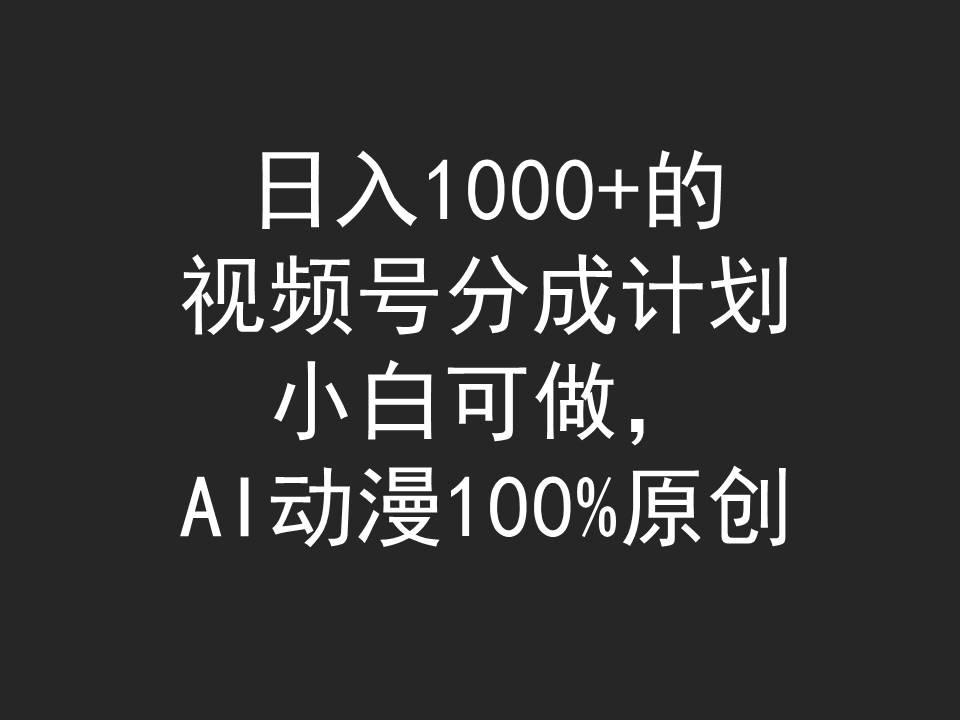 (9653期)日入1000+的视频号分成计划，小白可做，AI动漫100%原创-木白网创