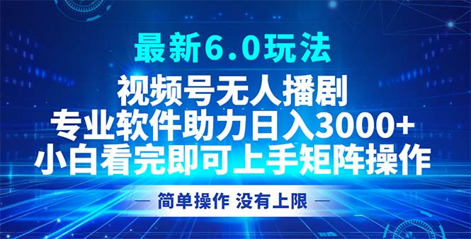 视频号最新6.0玩法，无人播剧，轻松日入3000+-木白网创