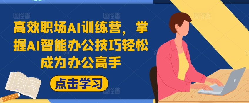 高效职场AI训练营，掌握AI智能办公技巧轻松成为办公高手，提升工作效率!-木白网创