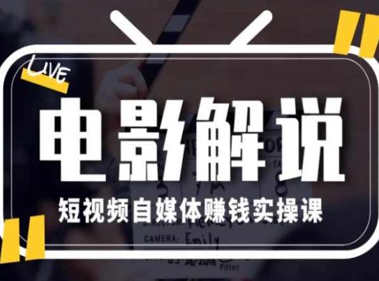 电影解说短视频自媒体赚钱实操课，教你做电影解说短视频，月赚1万-木白网创