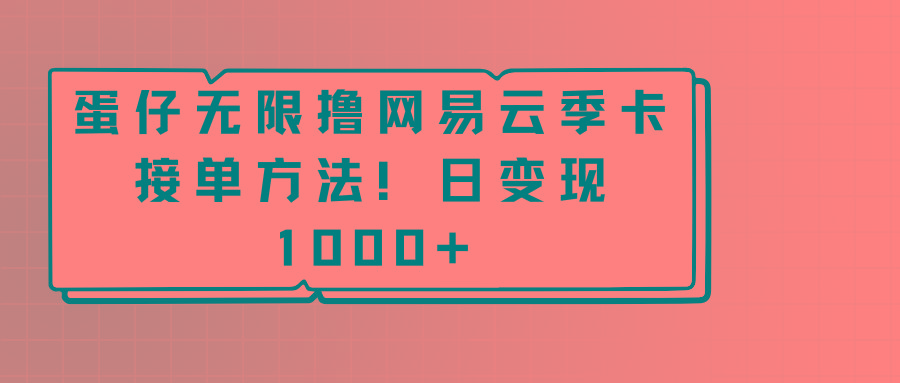 蛋仔无限撸网易云季卡接单方法！日变现1000+-木白网创