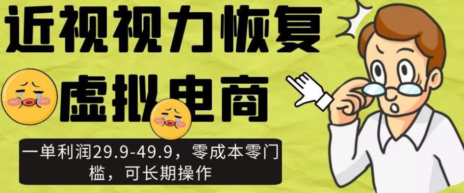 近视视力恢复虚拟电商，一单利润29.9-49.9，零成本零门槛，可长期操作【揭秘】-木白网创