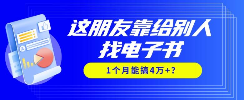 我靠！这朋友靠给别人找电子书，1个月能搞4万+？-木白网创