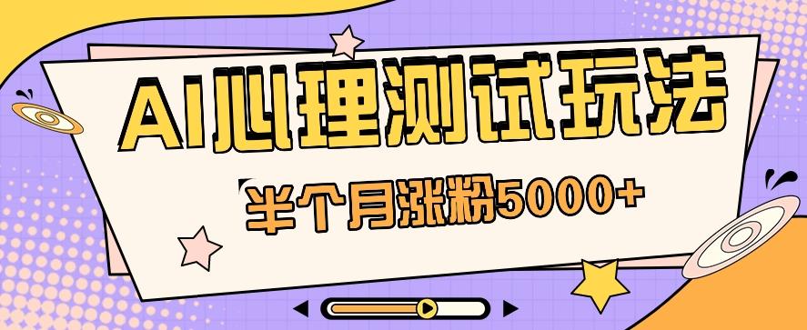 黑马赛道AI心理测试副业思路，半个月涨粉5000+！【视频教程+软件】-木白网创