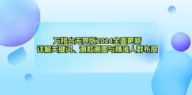 万相台无界版2024全面更新，详解关键词、测款测图与精准人群布局-木白网创