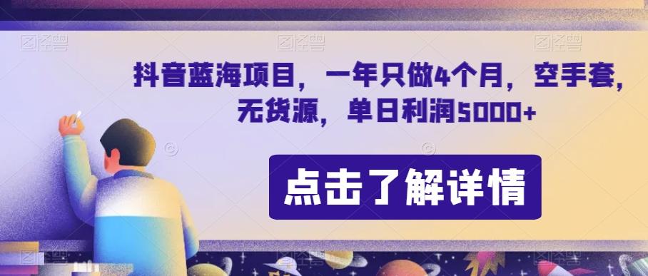 抖音蓝海项目，一年只做4个月，空手套，无货源，单日利润5000+【揭秘】-木白网创