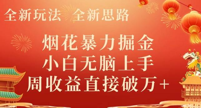 全新玩法，全新思路，烟花暴力掘金，小白无脑上手，周收益破w+-木白网创