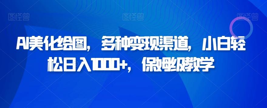 AI美化绘图，多种变现渠道，小白轻松日入1000+，保姆级教学-木白网创