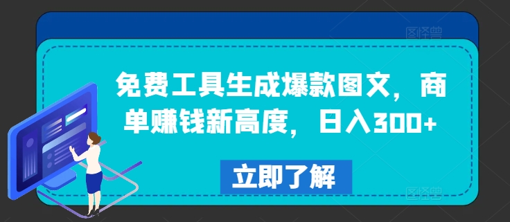 免费工具生成爆款图文，商单赚钱新高度，日入300+【揭秘】-木白网创