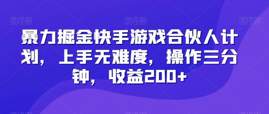 暴力掘金快手游戏合伙人计划，上手无难度，操作三分钟，收益200+-木白网创