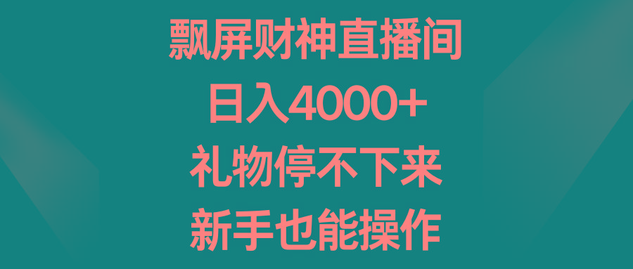 飘屏财神直播间，日入4000+，礼物停不下来，新手也能操作-木白网创