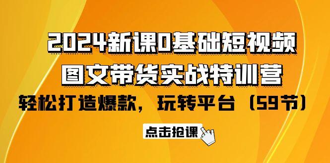 (9911期)2024新课0基础短视频+图文带货实战特训营：玩转平台，轻松打造爆款(59节)-木白网创