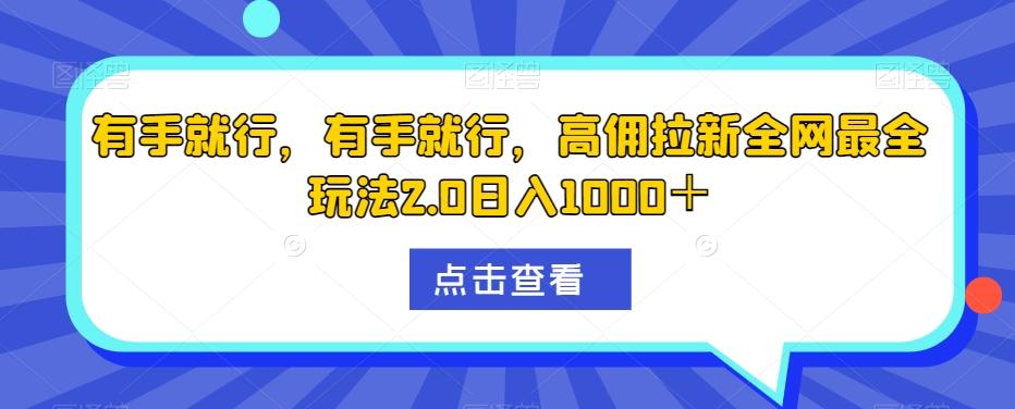 有手就行，有手就行，高佣拉新全网最全玩法2.0日入1000＋-木白网创