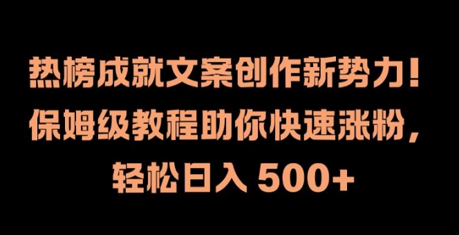 热榜成就文案创作新势力，保姆级教程助你快速涨粉，轻松日入 500+【揭秘】-木白网创