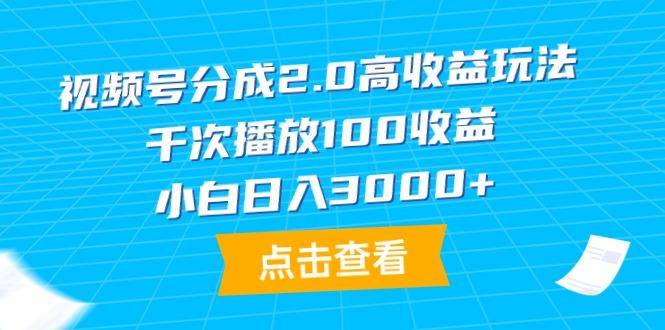 (9716期)视频号分成2.0高收益玩法，千次播放100收益，小白日入3000+-木白网创