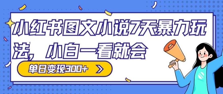 小红书图文小说7天暴力玩法，小白一看就会，单日变现300+-木白网创