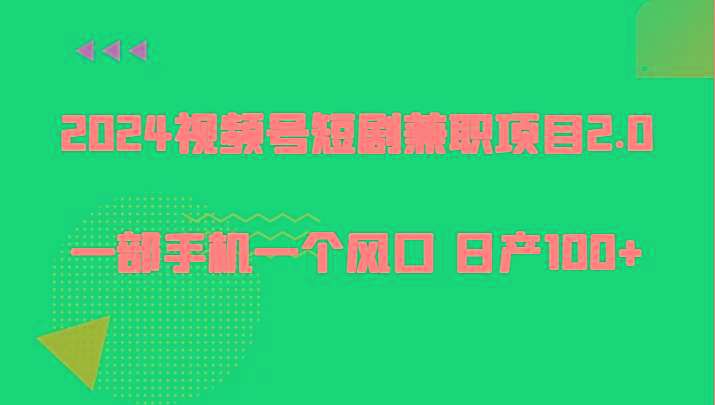 2024视频号短剧兼职项目2.0、一部手机一个风口 日产100+-木白网创