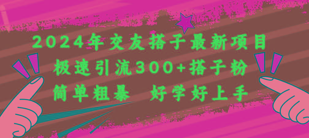 2024年交友搭子最新项目，极速引流300+搭子粉，简单粗暴，好学好上手-木白网创