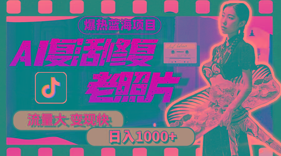 暴热蓝海项目，AI复活修复老照片，流量大 变现快 一天收入1000+教程+素材-木白网创